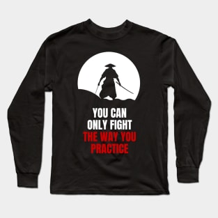 Miyamoto Musashi - 'You can only fight the way you practice' Long Sleeve T-Shirt